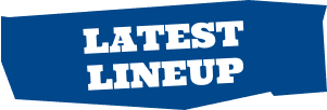 LATEST LINEUP